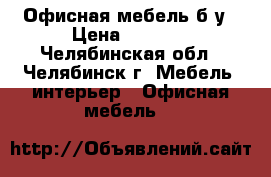 Офисная мебель б/у › Цена ­ 1 500 - Челябинская обл., Челябинск г. Мебель, интерьер » Офисная мебель   